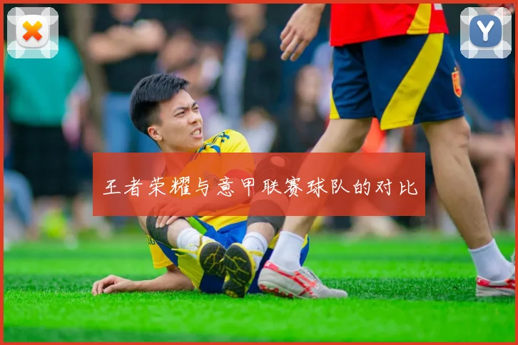 王者荣耀与意甲联赛球队的对比
